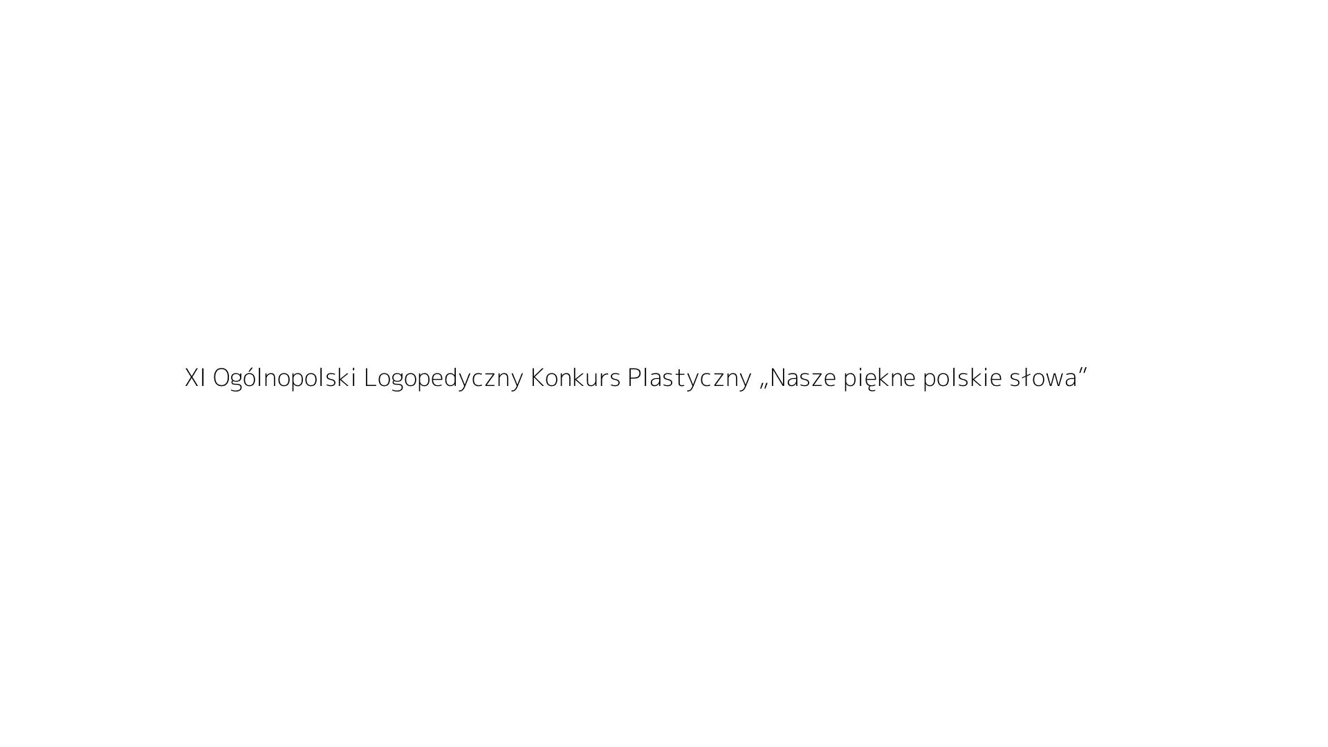XI Ogólnopolski Logopedyczny Konkurs Plastyczny „Nasze piękne polskie słowa”